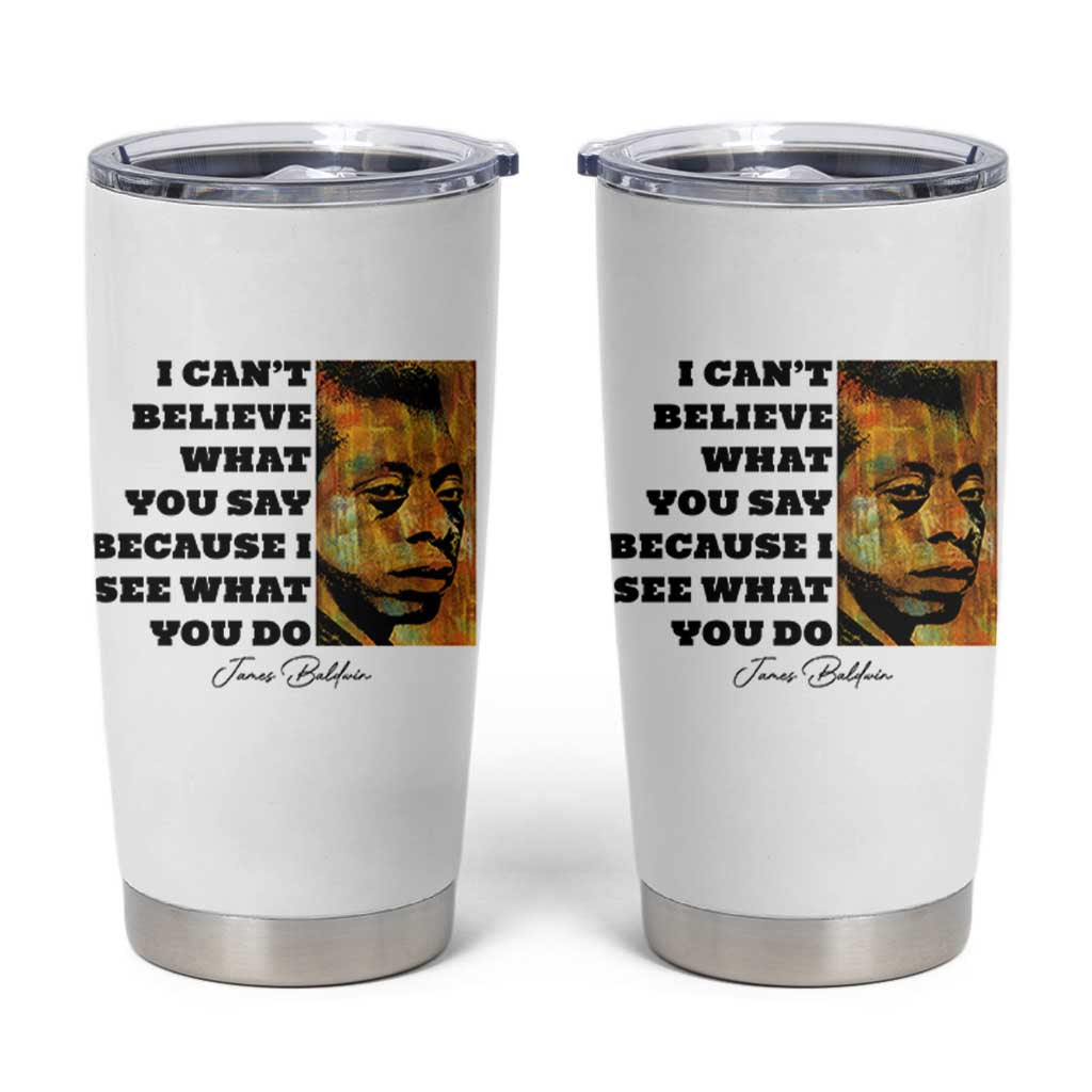 Inspiring James Baldwin Civil Rights Quote Portrait Tumbler Cup I Cant Believe What You Say Because I See What You Do