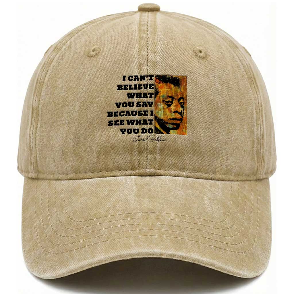 Inspiring James Baldwin Civil Rights Quote Portrait Washed Cotton Baseball Cap I Cant Believe What You Say Because I See What You Do