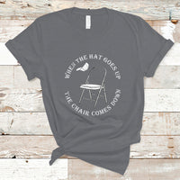 When The Hat Goes up The Chair Comes Down T Shirt - Wonder Print Shop