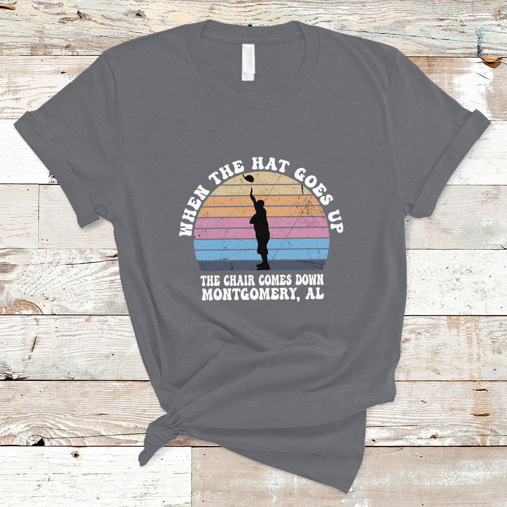 When The Hat Goes Up The Chair Comes Down Funny Montgomery T Shirt - Wonder Print Shop