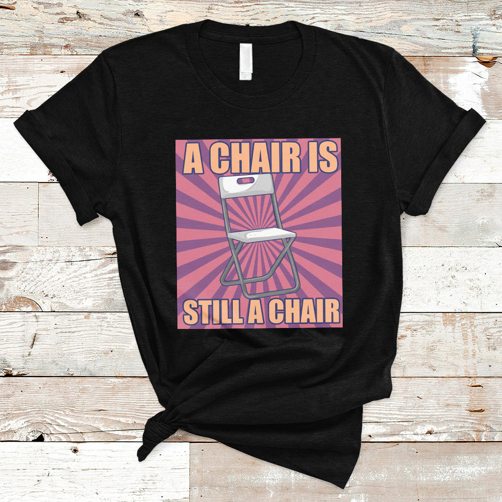 A Chair Is Still A Chair Funny Montgomery Folding Chair Meme T Shirt - Wonder Print Shop