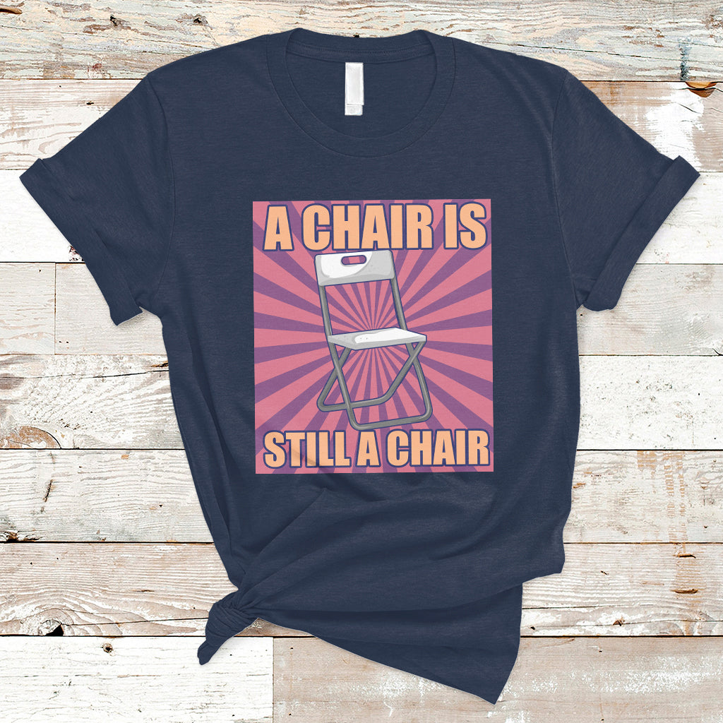 A Chair Is Still A Chair Funny Montgomery Folding Chair Meme T Shirt - Wonder Print Shop