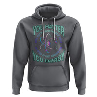 Funny Atom Nerdy Hoodie You Matter Then You Energy Science Joke - Wonder Print Shop