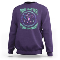 Funny Atom Nerdy Sweatshirt You Matter Then You Energy Science Joke - Wonder Print Shop