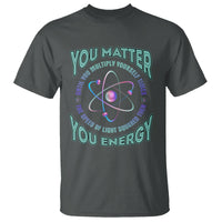 Funny Atom Nerdy T Shirt You Matter Then You Energy Science Joke - Wonder Print Shop