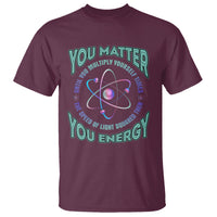 Funny Atom Nerdy T Shirt You Matter Then You Energy Science Joke - Wonder Print Shop