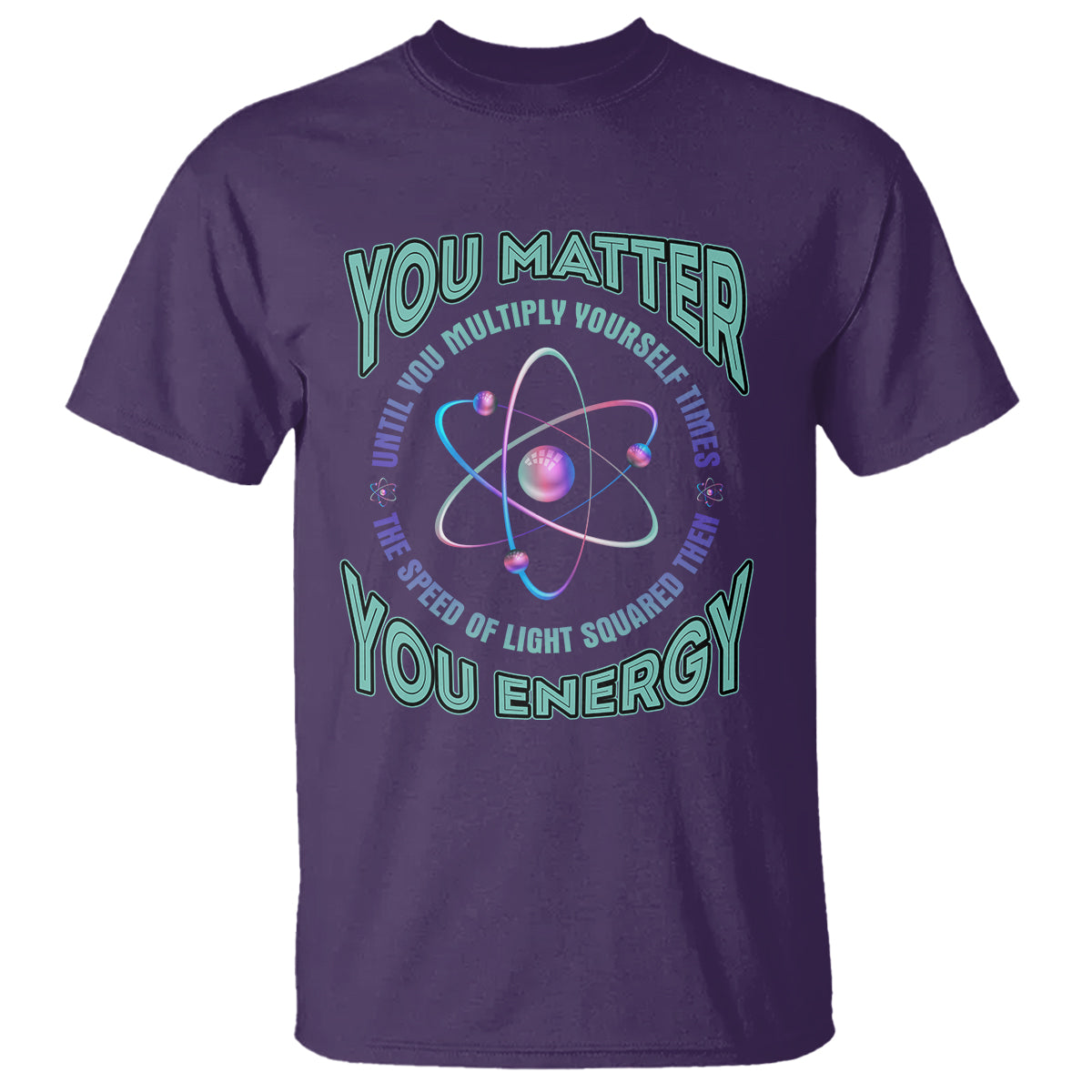 Funny Atom Nerdy T Shirt You Matter Then You Energy Science Joke - Wonder Print Shop