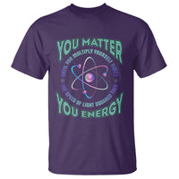 Funny Atom Nerdy T Shirt You Matter Then You Energy Science Joke - Wonder Print Shop