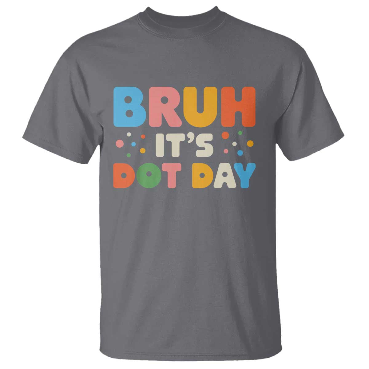Bruh It's Dot Day T Shirt Colorful Polka Dots - Wonder Print Shop
