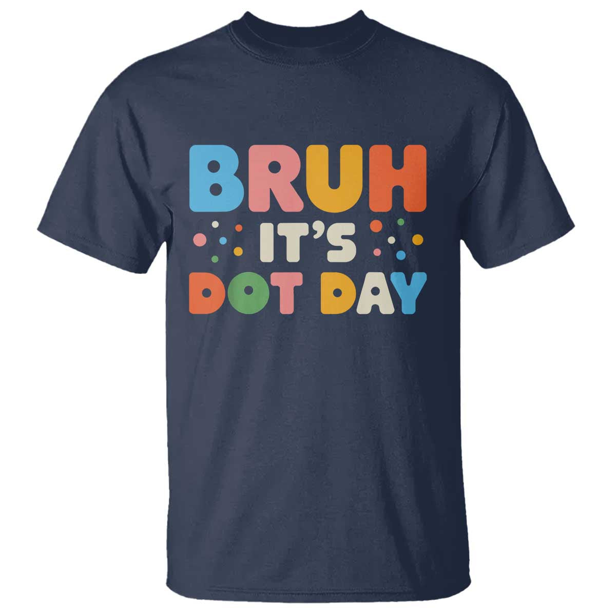 Bruh It's Dot Day T Shirt Colorful Polka Dots - Wonder Print Shop