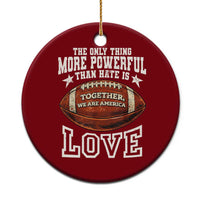 The Only Thing More Powerful Than Hate Is Love Football Patriotic Ceramic Ornament Together We Are America Unity Bunny Inspirational Quote