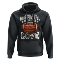 The Only Thing More Powerful Than Hate Is Love Football Patriotic Hoodie Together We Are America Unity Bunny Inspirational Quote