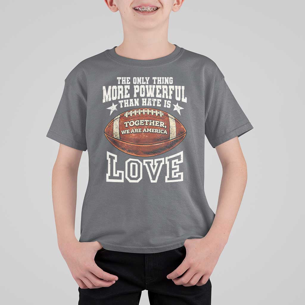 The Only Thing More Powerful Than Hate Is Love Football Patriotic T Shirt For Kid Together We Are America Unity Bunny Inspirational Quote