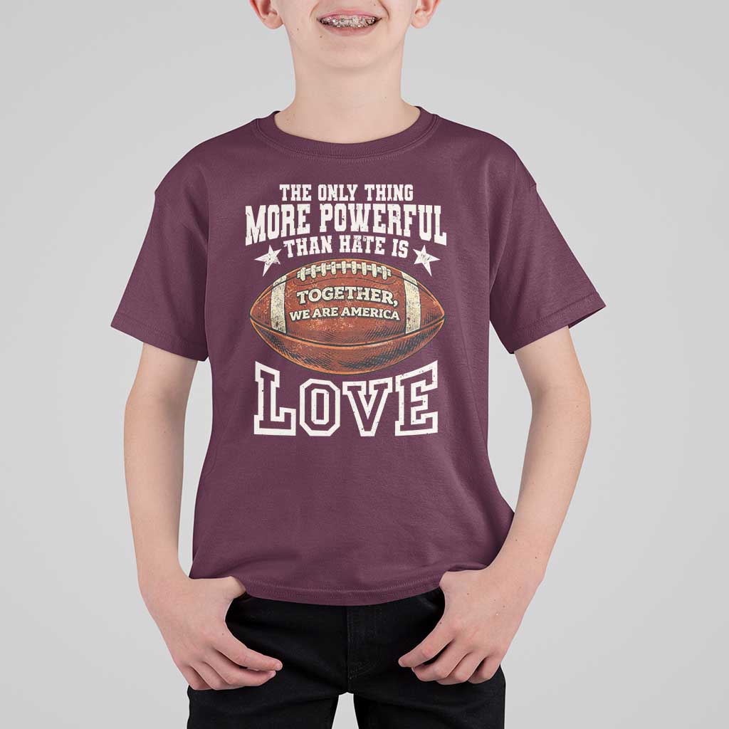 The Only Thing More Powerful Than Hate Is Love Football Patriotic T Shirt For Kid Together We Are America Unity Bunny Inspirational Quote
