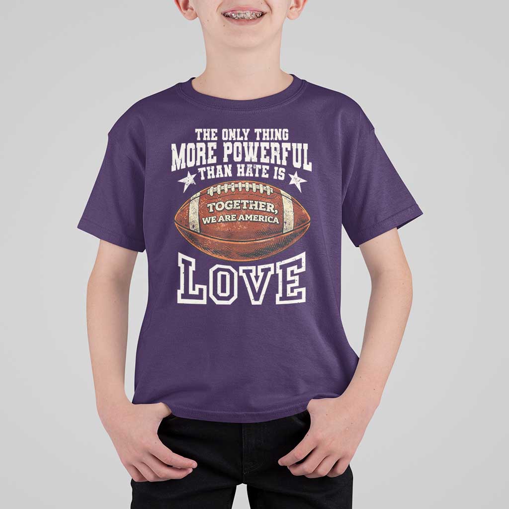 The Only Thing More Powerful Than Hate Is Love Football Patriotic T Shirt For Kid Together We Are America Unity Bunny Inspirational Quote