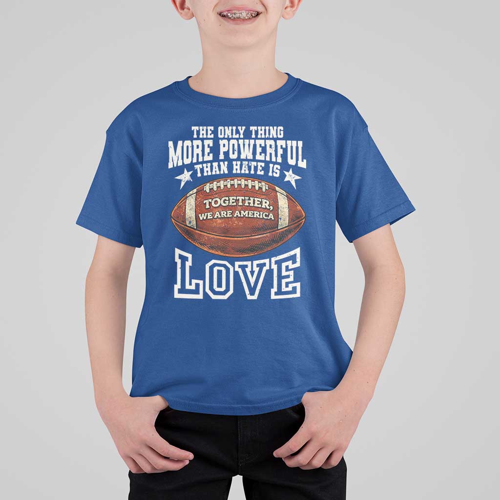 The Only Thing More Powerful Than Hate Is Love Football Patriotic T Shirt For Kid Together We Are America Unity Bunny Inspirational Quote