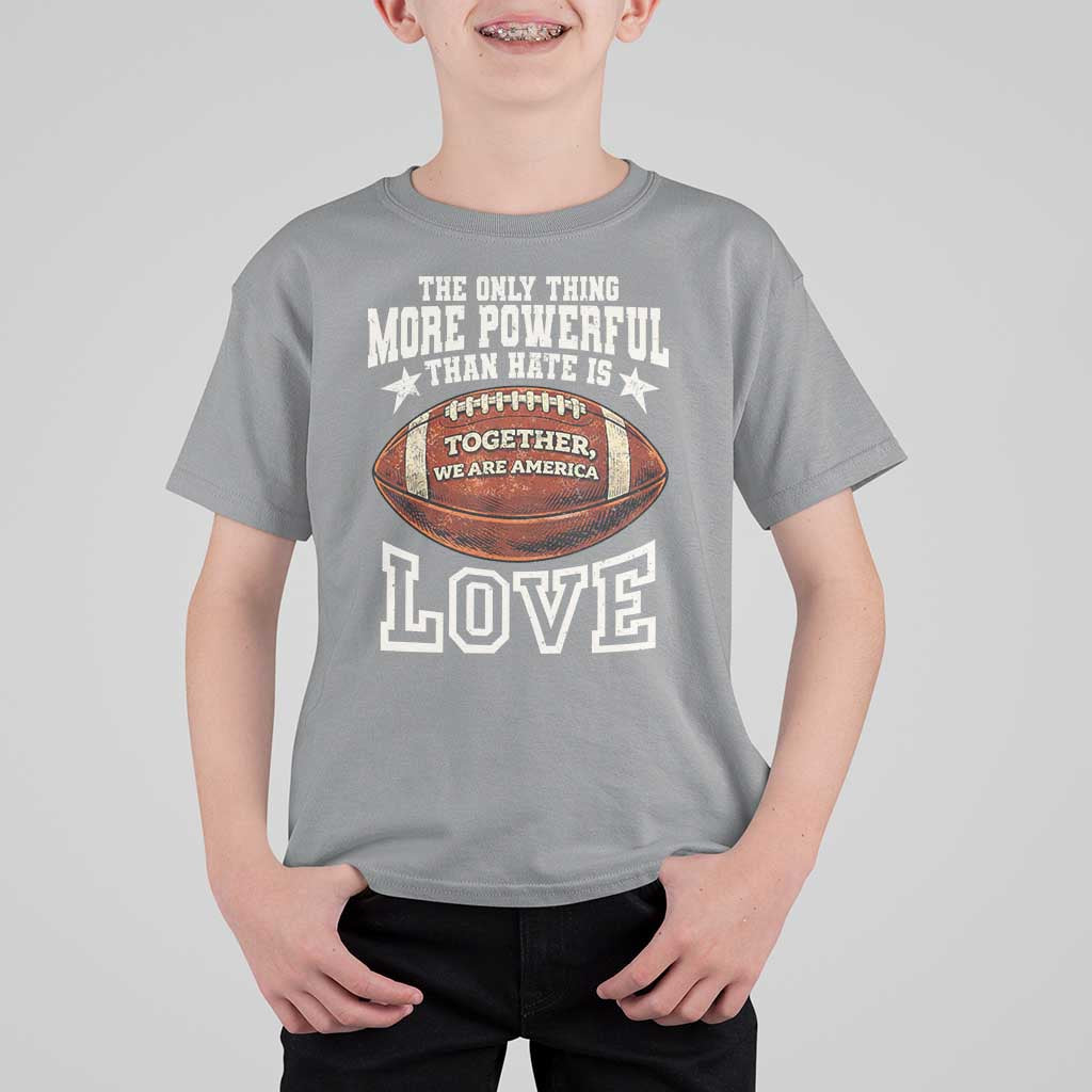 The Only Thing More Powerful Than Hate Is Love Football Patriotic T Shirt For Kid Together We Are America Unity Bunny Inspirational Quote