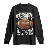 The Only Thing More Powerful Than Hate Is Love Football Patriotic Long Sleeve Shirt Together We Are America Unity Bunny Inspirational Quote