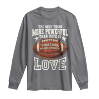 The Only Thing More Powerful Than Hate Is Love Football Patriotic Long Sleeve Shirt Together We Are America Unity Bunny Inspirational Quote