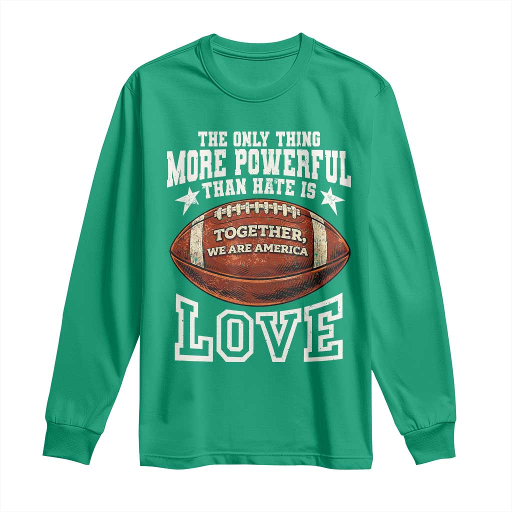 The Only Thing More Powerful Than Hate Is Love Football Patriotic Long Sleeve Shirt Together We Are America Unity Bunny Inspirational Quote