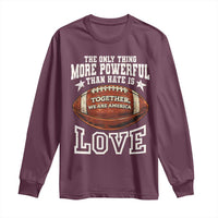 The Only Thing More Powerful Than Hate Is Love Football Patriotic Long Sleeve Shirt Together We Are America Unity Bunny Inspirational Quote