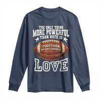 The Only Thing More Powerful Than Hate Is Love Football Patriotic Long Sleeve Shirt Together We Are America Unity Bunny Inspirational Quote
