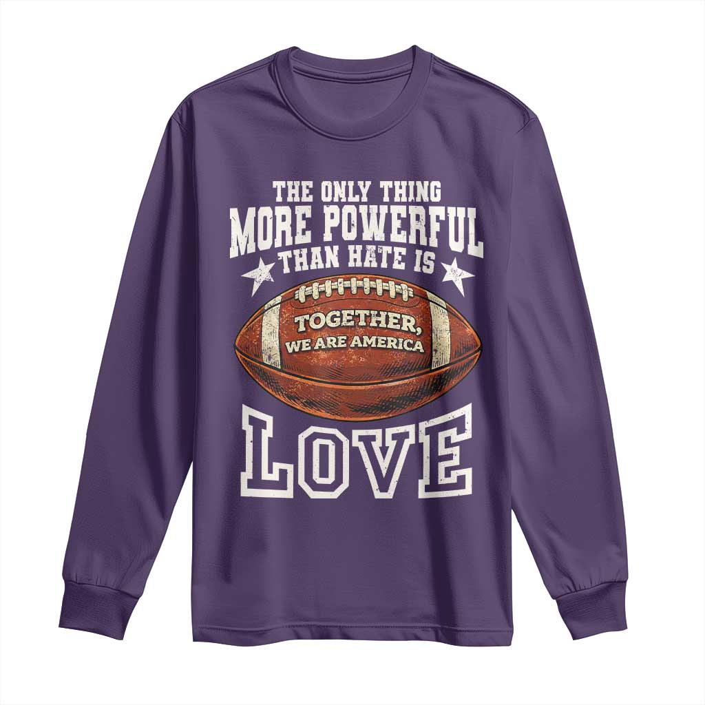 The Only Thing More Powerful Than Hate Is Love Football Patriotic Long Sleeve Shirt Together We Are America Unity Bunny Inspirational Quote