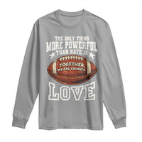 The Only Thing More Powerful Than Hate Is Love Football Patriotic Long Sleeve Shirt Together We Are America Unity Bunny Inspirational Quote