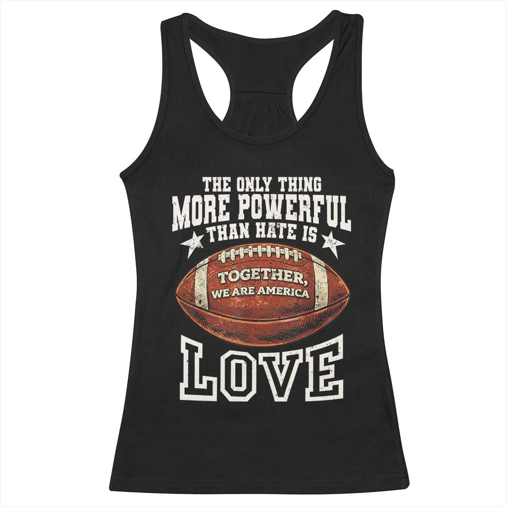 The Only Thing More Powerful Than Hate Is Love Football Patriotic Racerback Tank Top Together We Are America Unity Bunny Inspirational Quote