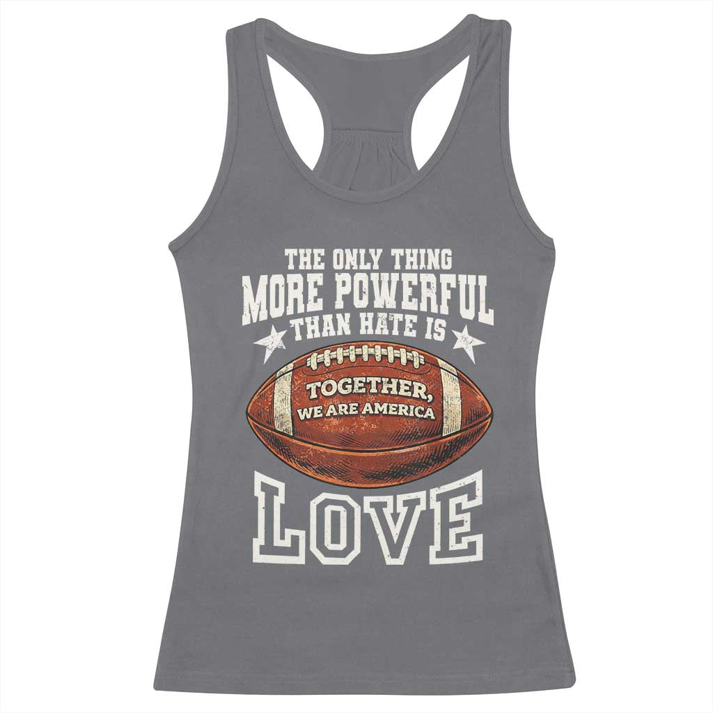The Only Thing More Powerful Than Hate Is Love Football Patriotic Racerback Tank Top Together We Are America Unity Bunny Inspirational Quote