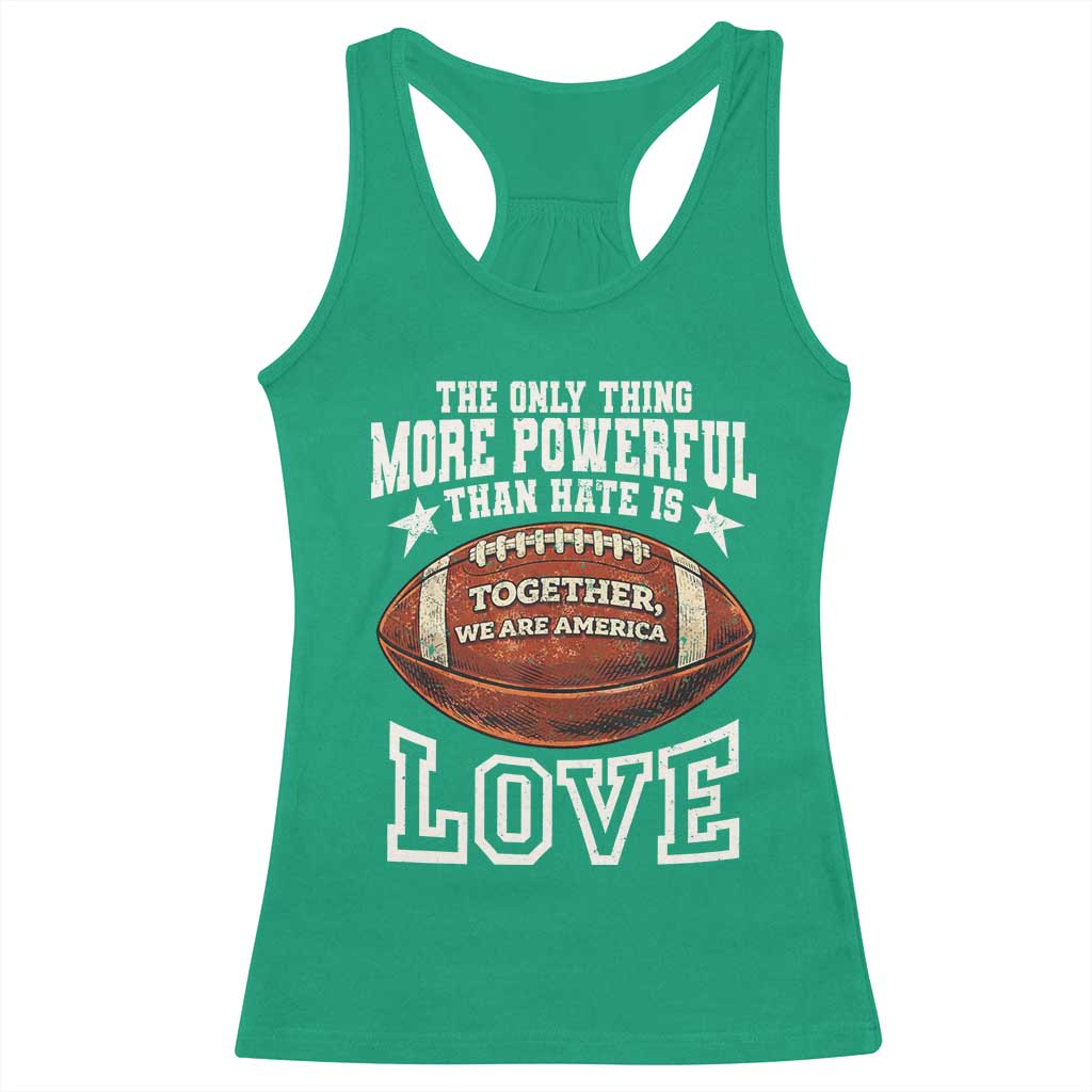 The Only Thing More Powerful Than Hate Is Love Football Patriotic Racerback Tank Top Together We Are America Unity Bunny Inspirational Quote