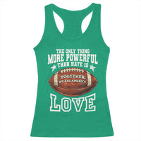 The Only Thing More Powerful Than Hate Is Love Football Patriotic Racerback Tank Top Together We Are America Unity Bunny Inspirational Quote