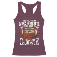 The Only Thing More Powerful Than Hate Is Love Football Patriotic Racerback Tank Top Together We Are America Unity Bunny Inspirational Quote