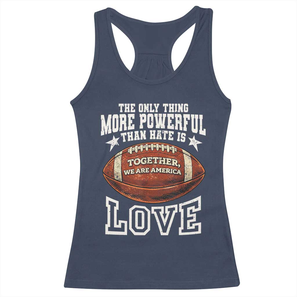 The Only Thing More Powerful Than Hate Is Love Football Patriotic Racerback Tank Top Together We Are America Unity Bunny Inspirational Quote