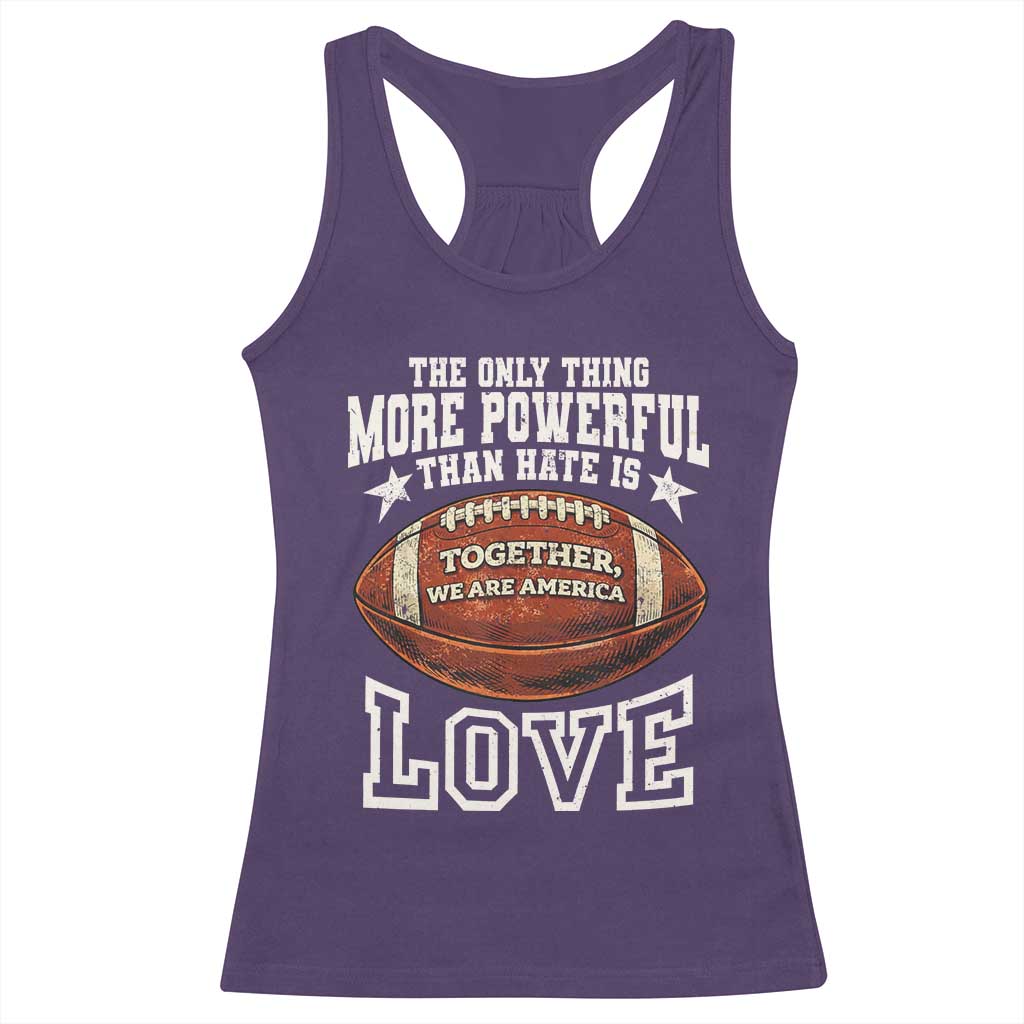 The Only Thing More Powerful Than Hate Is Love Football Patriotic Racerback Tank Top Together We Are America Unity Bunny Inspirational Quote