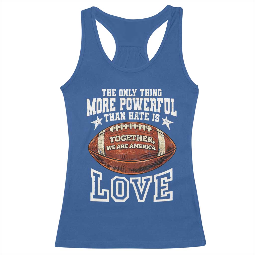 The Only Thing More Powerful Than Hate Is Love Football Patriotic Racerback Tank Top Together We Are America Unity Bunny Inspirational Quote