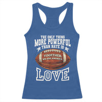 The Only Thing More Powerful Than Hate Is Love Football Patriotic Racerback Tank Top Together We Are America Unity Bunny Inspirational Quote