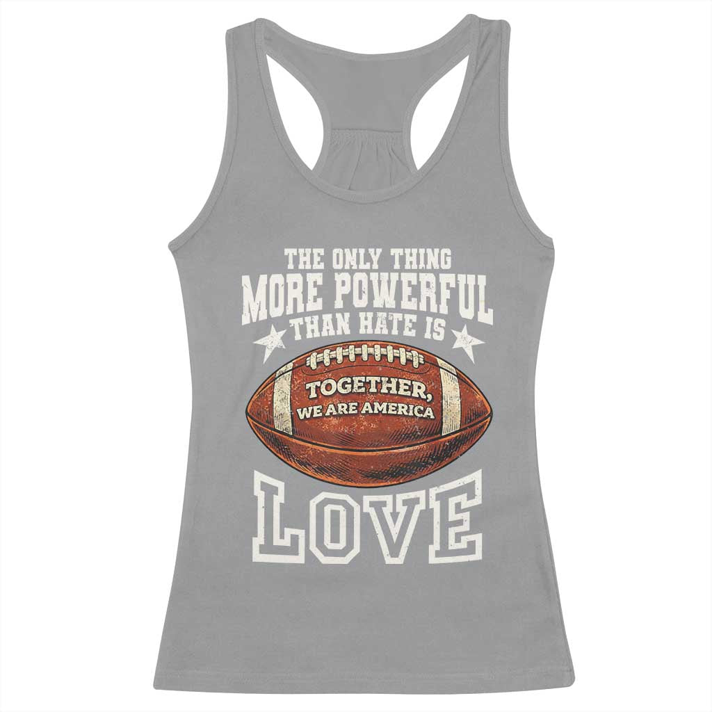 The Only Thing More Powerful Than Hate Is Love Football Patriotic Racerback Tank Top Together We Are America Unity Bunny Inspirational Quote