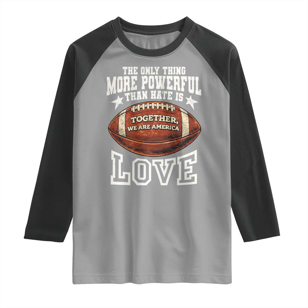 The Only Thing More Powerful Than Hate Is Love Football Patriotic Raglan Shirt Together We Are America Unity Bunny Inspirational Quote