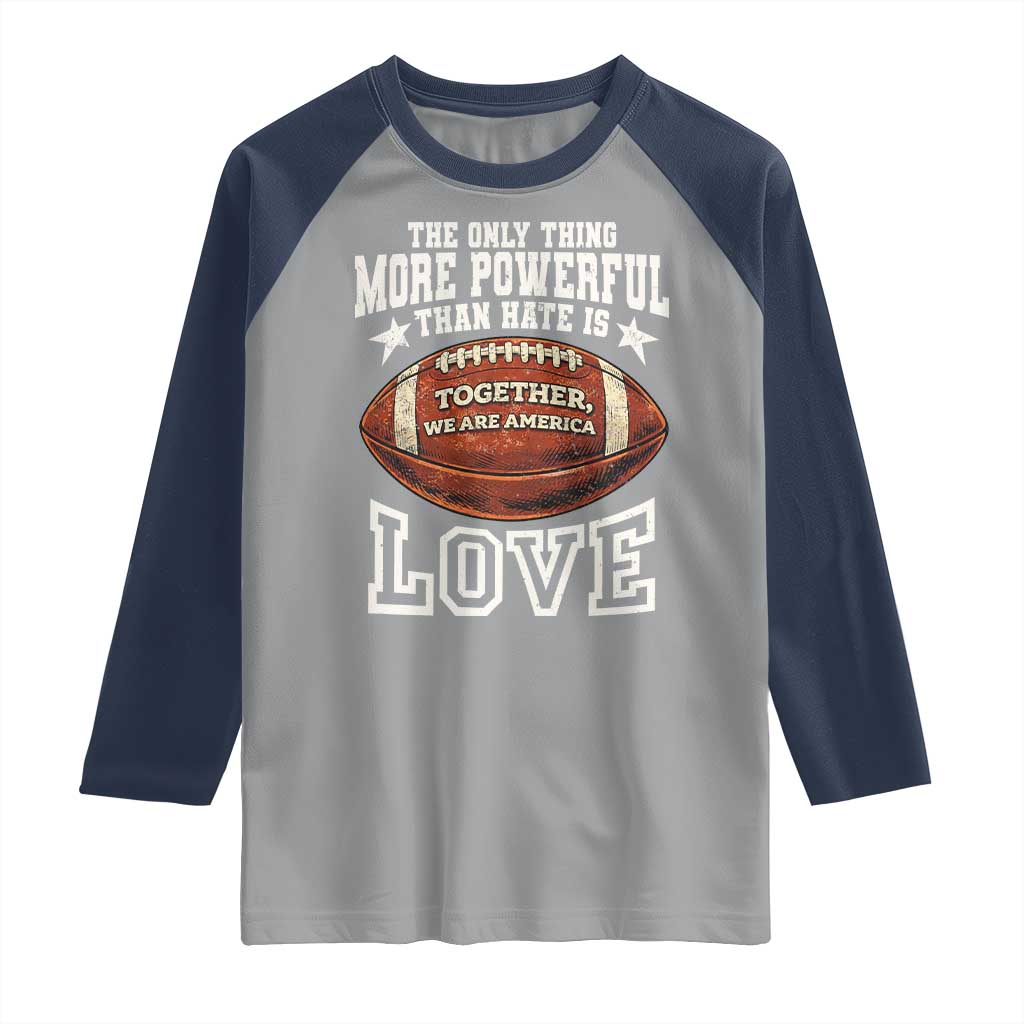 The Only Thing More Powerful Than Hate Is Love Football Patriotic Raglan Shirt Together We Are America Unity Bunny Inspirational Quote