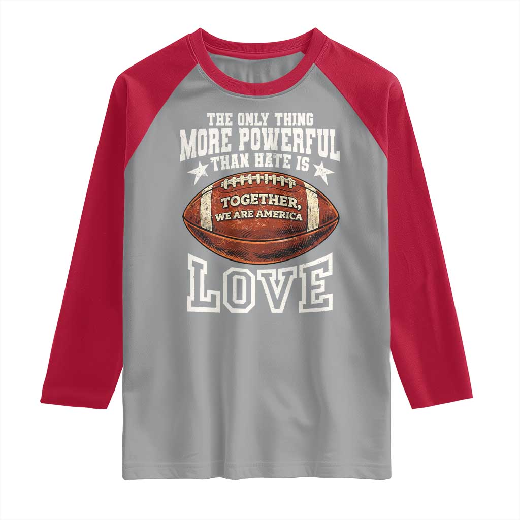 The Only Thing More Powerful Than Hate Is Love Football Patriotic Raglan Shirt Together We Are America Unity Bunny Inspirational Quote