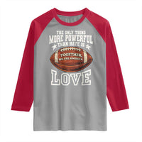 The Only Thing More Powerful Than Hate Is Love Football Patriotic Raglan Shirt Together We Are America Unity Bunny Inspirational Quote