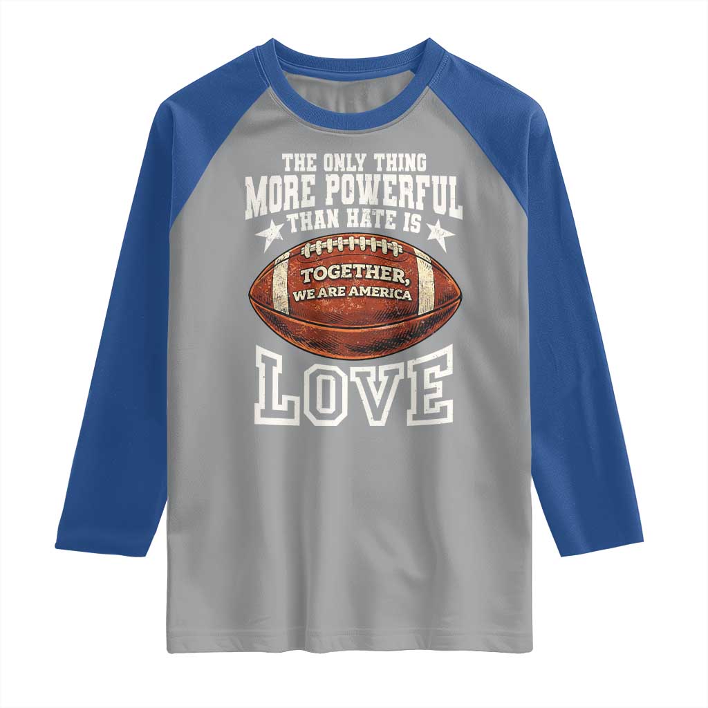 The Only Thing More Powerful Than Hate Is Love Football Patriotic Raglan Shirt Together We Are America Unity Bunny Inspirational Quote