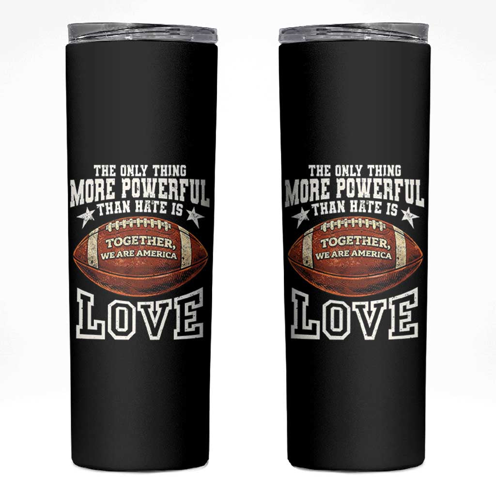 The Only Thing More Powerful Than Hate Is Love Football Patriotic Skinny Tumbler Together We Are America Unity Bunny Inspirational Quote