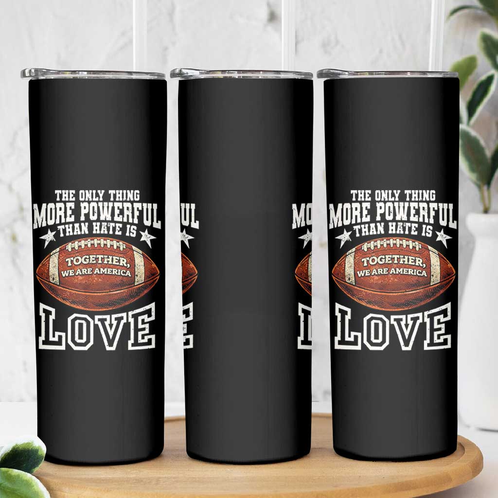The Only Thing More Powerful Than Hate Is Love Football Patriotic Skinny Tumbler Together We Are America Unity Bunny Inspirational Quote