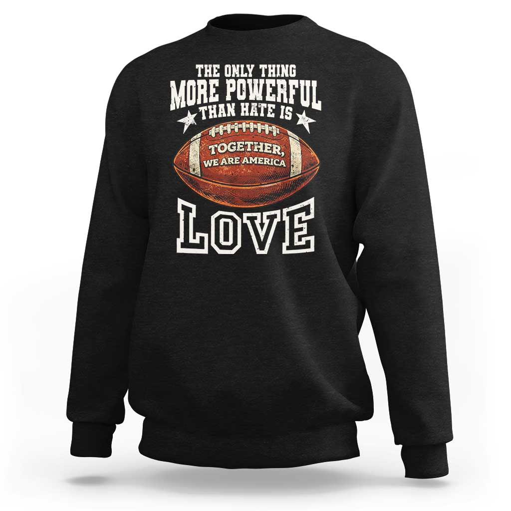 The Only Thing More Powerful Than Hate Is Love Football Patriotic Sweatshirt Together We Are America Unity Bunny Inspirational Quote