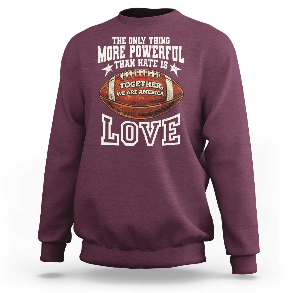 The Only Thing More Powerful Than Hate Is Love Football Patriotic Sweatshirt Together We Are America Unity Bunny Inspirational Quote