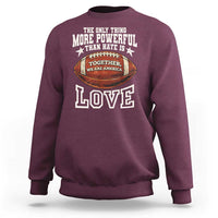 The Only Thing More Powerful Than Hate Is Love Football Patriotic Sweatshirt Together We Are America Unity Bunny Inspirational Quote