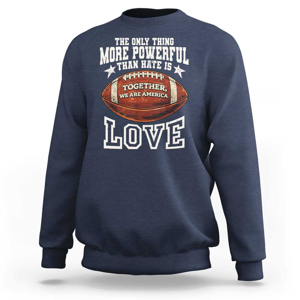 The Only Thing More Powerful Than Hate Is Love Football Patriotic Sweatshirt Together We Are America Unity Bunny Inspirational Quote