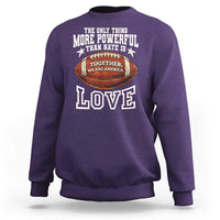 The Only Thing More Powerful Than Hate Is Love Football Patriotic Sweatshirt Together We Are America Unity Bunny Inspirational Quote